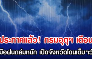 ประกาศเเล้ว! กรมอุตุฯ เตือน รับมือฝนถล่มหนัก เปิดจังหวัดโดนเต็มๆวันนี้