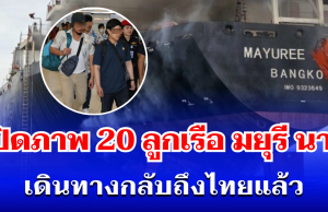 เปิดภาพ 20 ลูกเรือ มยุรี นารี เดินทางกลับถึงไทยแล้ว เผย พบสีหน้าอิดโรย
