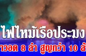 ไฟไหม้เรือประมง เพลิงโหมนาน4ชั่วโมง เผาวอด 8 ลำ พบเป็นเรือของคนในครอบครัวผู้สมัคร สส.