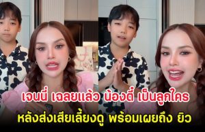 เจนนี่ เฉลยเเล้ว น้องตี๋ เป็นลูกใคร หลังส่งเสียเลี้ยงดู พร้อมเผยถึง ยิว
