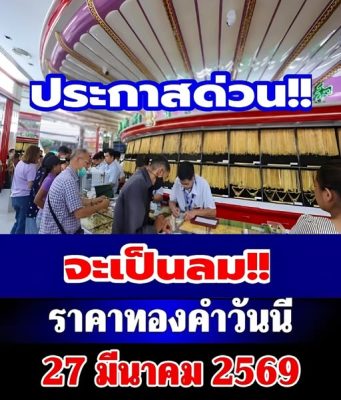 ราคาทองคำวันนี้ 27 มีนาคม 2569 ประกาศครั้งที่ 1