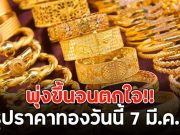พุ่งขึ้นจนตกใจ!! สรุปราคาทองวันนี้ 7 มี.ค.69