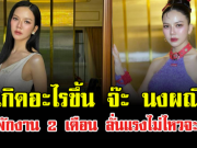 เกิดอะไรขึ้น จ๊ะ นงผณี ขอพักงาน 2 เดือน ลั่นแรงไม่ไหวจะฝืน