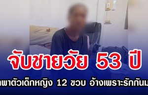 จับชายวัย 53 ปี ลักพาตัวเด็กหญิง 12 ขวบ อ้างเพราะรักกันมาก