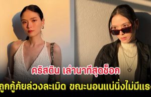 คริสติน เล่านาทีสุดช็อก ถูกกู้ภัยล่วงละเมิด ขณะนอนแน่นิ่งไม่มีแรง