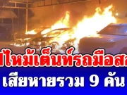 ระทึกกลางดึก ไฟไหม้เต็นท์รถมือสอง เสียหายรวม 9 คัน
