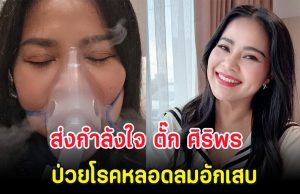 ส่งกำลังใจ ตั๊ก ศิริพร ป่วยโรคหลอดลมอักเสบ ต้องแอดมิท 2 รอบ
