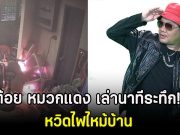 ต้อย หมวกแดง เล่านาทีระทึก! หวิดไฟไหม้บ้าน