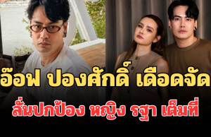 แรงมาก! อ๊อฟ ปองศักดิ์ เดือดจัดถึงใคร ลั่นปกป้อง หญิง รฐา เต็มที่
