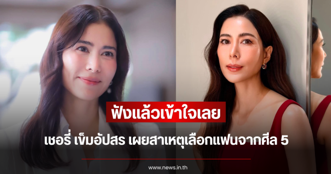 ฟังแล้วเข้าใจเลย เชอรี่ เข็มอัปสร เผยสาเหตุเลือกแฟนจากศีล 5