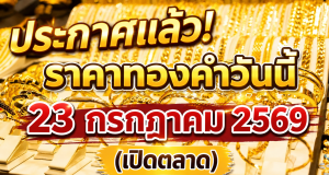 ประกาศแล้ว! ราคาทองคำวันนี้ 23 กรกฎาคม 2569 (เปิดตลาด)