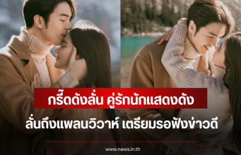 กรี๊ดดังลั่น คู่รักนักแสดงดัง ลั่นถึงแพลนวิวาห์ เตรียมรอฟังข่าวดี