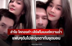 ลำไย ไหทองคำ เสิร์ฟโมเมนต์หวานฉ่ำกับแฟนหนุ่ม ช้าง กฤษดา แฟนๆดันไปสะดุดตากับชุดนอน