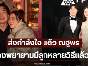 ส่งกำลังใจ แต้ว ณฐพร ลองพยายามมีลูกหลายวิธีเเล้ว