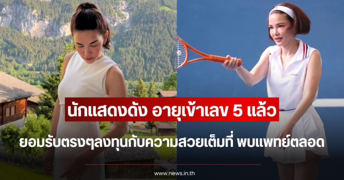 อายุเข้าเลข 5 แล้ว นักแสดงดัง ยอมรับตรงๆลงทุนกับความสวยเต็มที่ พบแพทย์ตลอด