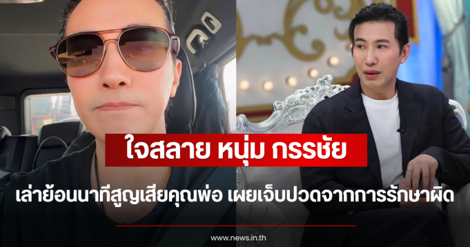 ใจสลาย หนุ่ม กรรชัย เล่าย้อนนาทีสูญเสียคุณพ่อ เผยเจ็บปวดจากการรักษาผิด