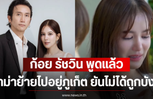 ก้อย รัชวิน พูดแล้ว หลังดราม่าย้ายไปอยู่ภูเก็ต ยันไม่ได้ถูกบังคับ