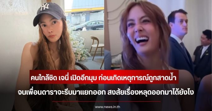 คนใกล้ชิด เจนี่ เปิดอีกมุม ก่อนเกิดเหตุการณ์ถูกสาดน้ำ จนเพื่อนดาราจะรีบมาแยกออก สงสัยเรื่องหลุดออกมาได้ยังไง