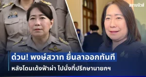 ด่วน! พงษ์สวาท ยื่นลาออกทันที หลังโดนเด้งฟ้าผ่า ไปนั่งที่ปรึกษานายกฯ