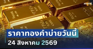 ราคาทองรอบบ่ายวันนี้ 24 ส.ค. 69 ปรับครั้งที่ 18