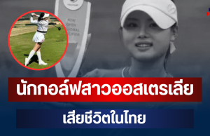 สุดเศร้า! เจสสิก้า บัง นักกอล์ฟสาวออสเตรเลีย วัย 18 ปี เสียชีวิตในไทย
