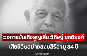 วงการบันเทิงสูญเสียอีก วิศิษฐ์ ยุตติยงค์ เสียชีวิตอย่างสงบสิริอายุ 84 ปี