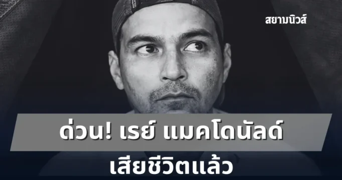 ด่วน! เรย์ แมคโดนัลด์ เสียชีวิตแล้ว ในวัย 49 ปี