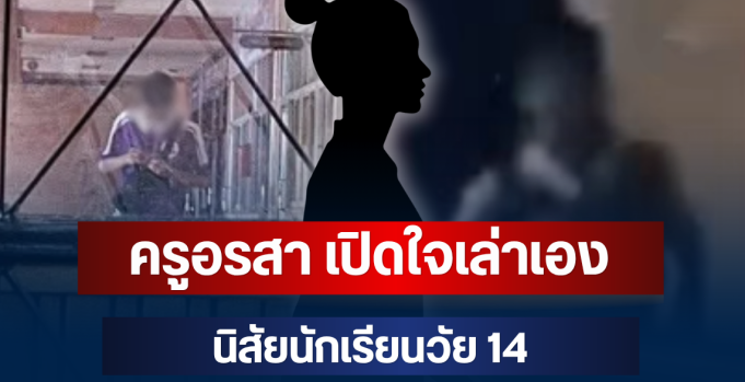 โผล่แล้ว! ครูอรสา เปิดใจเล่าเอง นิสัยนักเรียนวัย 14