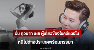 อั๋น ภูวนาท เผย ผู้เกี่ยวข้องในคดีแตงโม หนีไปต่างประเทศพร้อมภรรยา