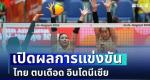 จะเป็นลม! เปิดผลการแข่งขัน ศึกวอลเลย์บอลหญิง ไทย ตบเดือด อินโดนีเซีย เอเชียนเกมส์ 2026