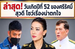 ล่าสุด! วันเกิดปีที่ 52 ของศรีรัศมิ สุวดี โชว์เรื่องน่าตกใจ