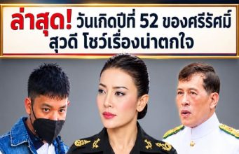 ล่าสุด! วันเกิดปีที่ 52 ของศรีรัศมิ สุวดี โชว์เรื่องน่าตกใจ