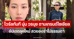 ไวรัลทันที นุ่น วรนุช ตามเทรนด์โซเชียล อัปเดตลุคใหม่ สวยออร่าไม่ธรรมดา
