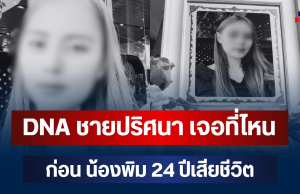รู้แล้วยิ่งตกใจ! DNA ชายปริศนา เจอที่ไหน ก่อน น้องพิม 24 ปีเสียชีวิต