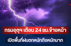 ประกาศแล้ว! กรมอุตุฯ เตือน 24 ชม.ข้างหน้า เปิดพื้นที่ฝนตกหนักถึงหนักมาก