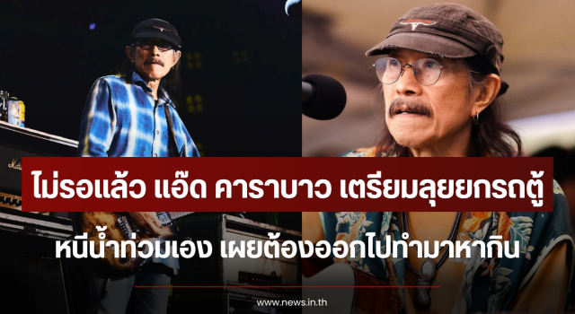 ไม่รอแล้ว แอ๊ด คาราบาว เตรียมลุยยกรถตู้หนีน้ำท่วมเอง เผยต้องออกไปทำมาหากิน