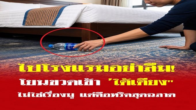 ทำไมต้อง “โยนขวดน้ำเข้าใต้เตียง” ทันทีที่เข้าโรงแรม? ไม่ใช่เรื่องมู แต่คือเคล็ดลับสุดฉลาด!